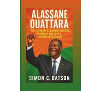 ALASSANE OUATTARA: The Visionary Economist Who Rose To Rebuild And Lead A Divided Côte d’Ivoire
