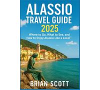 ALASSIO TRAVEL GUIDE 2025: Where to Go, What to See, and How to Enjoy Alassio Like a Local