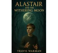 Alastair and the Withering Moon: A Secret War. A Found Power. A Sacred Bond. (The Chronicles of Alastair Thatch)