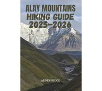 ALAY MOUNTAINS HIKING GUIDE 2025-2026: Trekking Routes, Travel Tips, and Adventure in Kyrgyzstan’s Hidden Gem