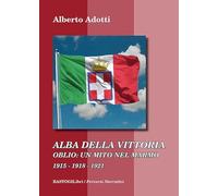 Alba della vittoria. Oblio: un mito nel marmo 1915-1918-1921 (Percorsi narrativi)