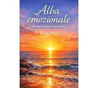 Alba emozionale: Rinascere passo dopo passo (I colori di un lungo viaggio)