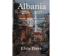 Albania 2026-2027: Europe Before the Crowds: A Calm, Honest Travel Guide to Beaches, Mountains, and Everyday Life