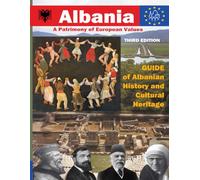 Albania - A Patrimony of European Values: A Guide of Albanian History and Cultural Heritage (Third Edition)