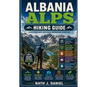 ALBANIA ALPS HIKING GUIDE: Your Complete Guide to the Valbona-Theth Trail, Peaks of the Balkans, Mount Jezerca, Travel Planning, Trail Navigation, ... Alpine Adventures (Footsteps Through Nature)