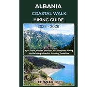 ALBANIA COASTAL WALK HIKING GUIDE 2025 - 2026: Epic Trails, Hidden Beaches, and Complete Hiking Guide Along Albania’s Stunning Coastline (The Explorer’s Footpath Series)