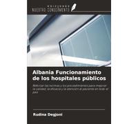 Albania Funcionamiento de los hospitales públicos: Reforzar las normas y los procedimientos para mejorar la calidad, la eficacia y la atención al paciente en todo el país