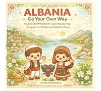 ALBANIA - Go Your Own Way: A Cozy and Wholesome Coloring Journey Across Albanian Heritage, Seaside Towns, Historic Streets, Nature Trails, and Warm ... - Designed for Children and Adults to Enjoy