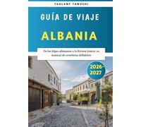 Albania Guía de Viaje 2026-2027: De los Alpes albaneses a la Riviera Jónica: su manual de aventuras definitivo
