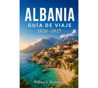 ALBANIA GUÍA DE VIAJE 2026-2027: Playas de la Riviera Albanesa, ciudades Patrimonio de la UNESCO de Berat y Gjirokastër, rutas de senderismo en los ... requisitos de visado e itinerarios día a día