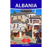 ALBANIA GUÍA DE VIAJE 2026: La guía definitiva para descubrir la Riviera albanesa: ciudades históricas, pueblos escondidos, aventuras alpinas, gastronomía local, cultura y rutas inolvidables.