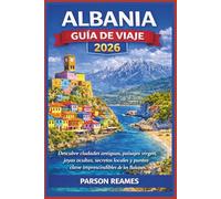 ALBANIA GUÍADEVIAJE2026: Descubreciudadesantiguas,paisajesvirgen,joyasocultas, secretoslocalesypuntosclaveimprescindiblesdelosBalcanes