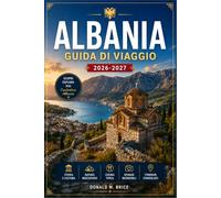 ALBANIA GUIDA DI VIAGGIO 2026-2027: Da Tirana alla Riviera albanese, con itinerari stagione per stagione, città ottomane, villaggi di montagna e percorsi costieri.