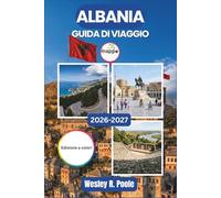 Albania Guida Di Viaggio 2026-2027: Esplora Tirana, Berat, Ksamil e le Alpi albanesi con una pianificazione stagionale, budget realistici e itinerari giornalieri