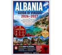 ALBANIA GUIDA DI VIAGGIO 2026-2027: Itinerari flessibili, consigli locali, pianificazione del budget, tesori nascosti e suggerimenti pratici per ... a Berat, a Gjirokastër e nelle Alpi albanesi.