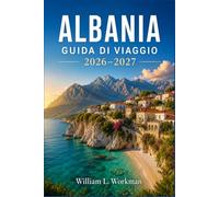 ALBANIA GUIDA DI VIAGGIO 2026-2027: Spiagge della Riviera Albanese, città UNESCO di Berat e Gjirokastër, trekking nelle Alpi Albanesi, vita notturna ... norme sui visti e itinerari giorno per giorno