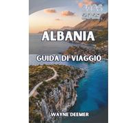 ALBANIA Guida di viaggio 2026-2027: Una guida pratica a Tirana, alla Riviera albanese, alle Alpi albanesi, alle spiagge nascoste e agli itinerari panoramici