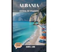 ALBANIA GUIDA DI VIAGGIO 2026: Dove gli imperi svanirono e le spiagge sussurrarono