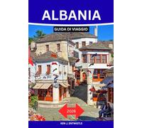 ALBANIA GUIDA DI VIAGGIO 2026: La guida definitiva alla scoperta della Riviera albanese: città storiche, borghi nascosti, avventure in montagna, ... locale, cultura e itinerari indimenticabili.
