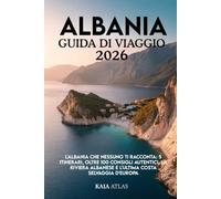 ALBANIA GUIDA DI VIAGGIO 2026: L'Albania che nessuno ti racconta: 5 itinerari, oltre 100 consigli autentici, la Riviera albanese e l'ultima costa selvaggia d'Europa.