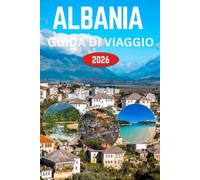 ALBANIA GUIDA DI VIAGGIO 2026: Sogni di Riviera, Città Antiche e il Cuore Indomito dei Balcani