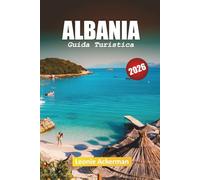 ALBANIA GUIDA TURISTICA 2026: La bellezza nascosta dei Balcani con consigli pratici, approfondimenti culturali e viaggi panoramici dalla Riviera alle Alpi