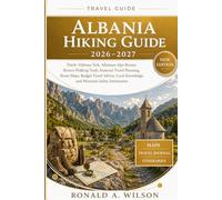 Albania Hiking Guide 2026-2027: Theth-Valbona Trek, Albanian Alps Routes, Riviera Walking Trails, Seasonal Travel Planning, Route Maps, Budget Travel ... Knowledge, and Mountain Safety Information