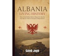 Albania living history: How a Small Balkan Nation Shaped Its Identity from Illyrian Tribes to European Independence (European countries)