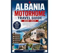 ALBANIA MOTORHOME TRAVEL GUIDE 2026-2027: The Ultimate RV and Campervan Adventure Through the Albanian Riviera, Historic Towns, Mountain Roads, Hidden ... Routes, and Authentic Local Experiences
