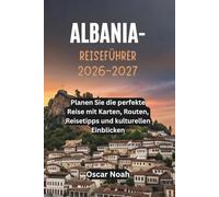 ALBANIA-REISEFÜHRER 2026-2027: Planen Sie die perfekte Reise mit Karten, Routen, Reisetipps und kulturellen Einblicken