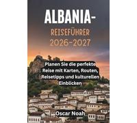 ALBANIA-REISEFÜHRER 2026-2027: Planen Sie die perfekte Reise mit Karten, Routen, Reisetipps und kulturellen Einblicken