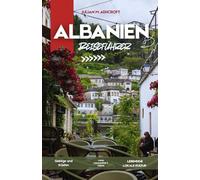 ALBANIA REISEFÜHRER 2026: Ein praktischer und kultureller Reiseführer für Albanien mit Geschichte, Landschaften, Kulinarik und Insider-Tipps.