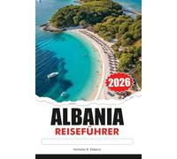 ALBANIA Reiseführer 2026: Entdecken Sie die albanische Riviera, kristallklare Strände, Küstenorte und mediterrane Urlaubsparadiese
