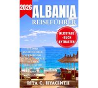 ALBANIA REISEFÜHRER: Kompletter Reiseführer für Albanien: Strände, Geheimtipps, Reiserouten, Lokale Küche & Insider-Tipps (Vollfarbausgabe)