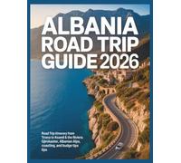 Albania Road Trip Guide 2026: Road Trip Itinerary from Tirana to Ksamil & the Riviera: Gjirokaster, Albanian Alps, Coastal Drives, and Budget Tips (European Road Trip Guides)