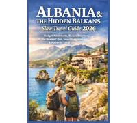 Albania & the Hidden Balkans Slow Travel Guide 2026: Budget Adventures, Riviera Beaches, Off-the-Beaten Cities, Smart Itineraries & Authentic Local Life