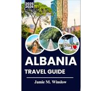 Albania Travel Guide 2025-2026: Discover Albania’s Wild Beauty, Living History, and Local Traditions : A Complete Guide for the Modern Explorer