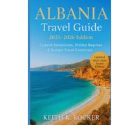 ALBANIA Travel Guide 2025-2026 Edition: Coastal Adventures, Hidden Beaches & Budget Travel Essentials