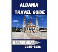 Albania Travel guide 2025-2026: Explore Albania Like Never Before: A Complete 2025-2026 Travel Companion to Culture, Adventure, and Authentic Local Experiences