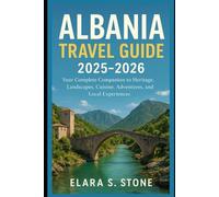 Albania Travel Guide 2025-2026: Your Complete Companion to Heritage, Landscapes, Cuisine, Adventures, and Local Experiences