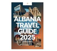 ALBANIA TRAVEL GUIDE 2025: Discover The Wonders Of The Balkan Peninsula