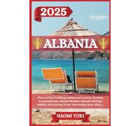 ALBANIA TRAVEL GUIDE 2025: Places to Tour Including Address and Location, Festivals, Accommodations, Natural Wonders, Nomadic Heritage, Wildlife, and Essential Travel Information about Albania.