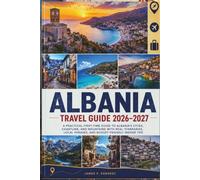 Albania Travel Guide 2026-2027: A Practical First-Time Guide to Albania's Cities, Coastline, and Mountains with Real Itineraries, Local Phrases, and Budget-Friendly Insider Tips