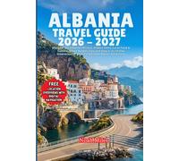 ALBANIA TRAVEL GUIDE 2026 - 2027: Discover the Albanian Riviera, Hidden Gems, Local Food & Culture, Smart Budget Tips, and Easy 5- to 10-Day Itineraries for an Unforgettable Balkan Adventure
