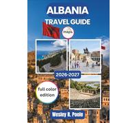 Albania Travel Guide 2026-2027: Explore Tirana, Berat, Ksamil, and the Albanian Alps with Seasonal Planning, Honest Budgets, and Day-by-Day Itineraries