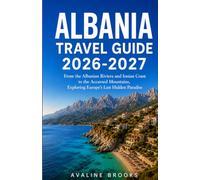 ALBANIA TRAVEL GUIDE 2026-2027: From the Albanian Riviera and Ionian Coast to the Accursed Mountains, Exploring Europe’s Last Hidden Paradise