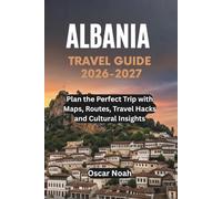 ALBANIA TRAVEL GUIDE 2026-2027: Plan the Perfect Trip with Maps, Routes, Travel Hacks and Cultural Insights