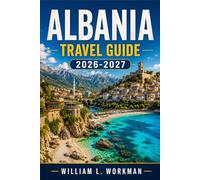 ALBANIA TRAVEL GUIDE 2026-2027: Riviera Beaches, UNESCO Towns of Berat and Gjirokastër, Albanian Alps Treks, Tirana Nightlife, Local Cuisine, Visa Rules, and Day-by-Day Itineraries