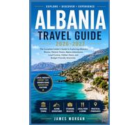 ALBANIA TRAVEL GUIDE 2026-2027: The Complete Insider's Guide to Exploring Albania's Riviera, Historic Towns, Alpine Adventures, Local Cuisine, Hidden Gems, and Budget-Friendly Itineraries