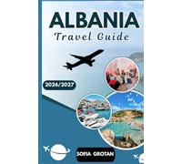 Albania Travel guide 2026/2027: The Ultimate Albania Travel Guide 2026/2027: Discover Riviera Beaches, Historic Cities, Mountain Adventures, Hidden Gems, and Authentic Cultural Experiences